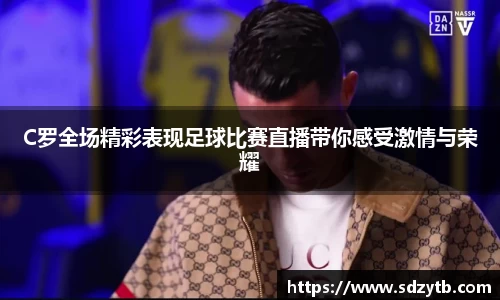 C罗全场精彩表现足球比赛直播带你感受激情与荣耀